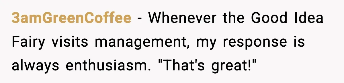 3amGreenCoffee - Whenever the Good Idea Fairy visits management, my response is always enthusiasm. "That's great!"
