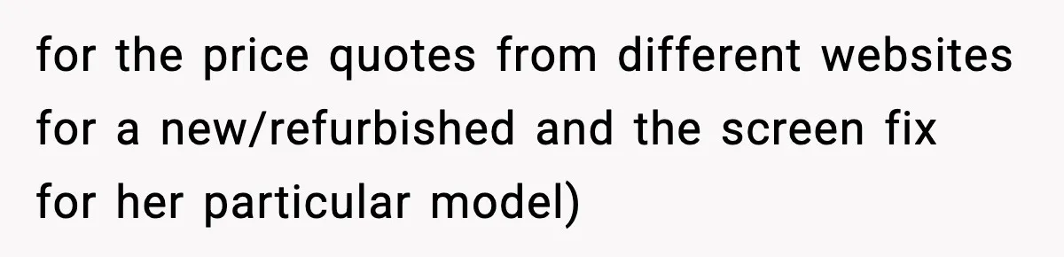 for the price quotes from different websites for a new/refurbished and the screen fix for her particular model)