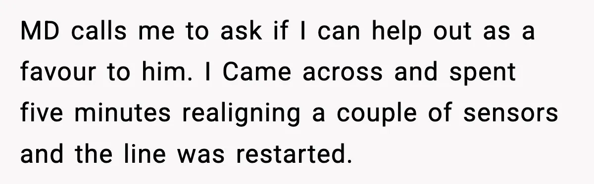 MD calls me to ask if I can help out as a favour to him. I Came across and spent five minutes realigning a couple of sensors and the line...