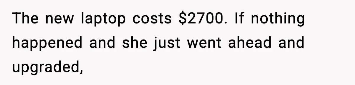 The new laptop costs $2700. If nothing happened and she just went ahead and upgraded,