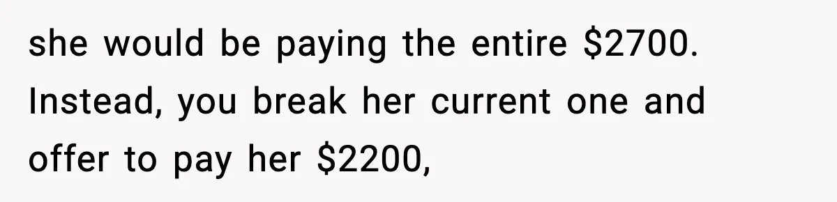 she would be paying the entire $2700. Instead, you break her current one and offer to pay her $2200,