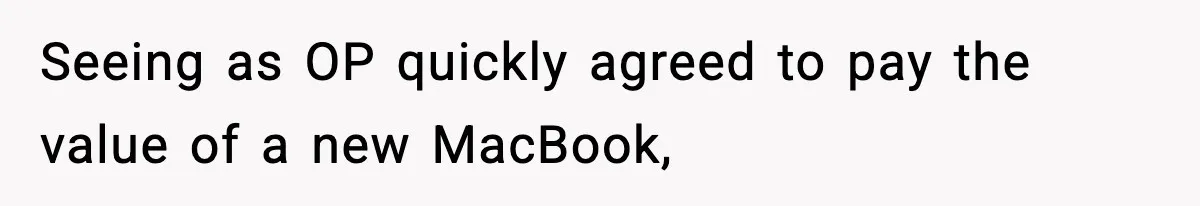 Seeing as OP quickly agreed to pay the value of a new MacBook,