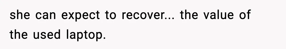 she can expect to recover... the value of the used laptop.