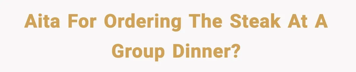 AITA for ordering the steak at a group dinner?