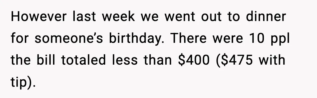 However last week we went out to dinner for someone’s birthday. There were 10 ppl the bill totaled less than $400 ($475 with tip).
