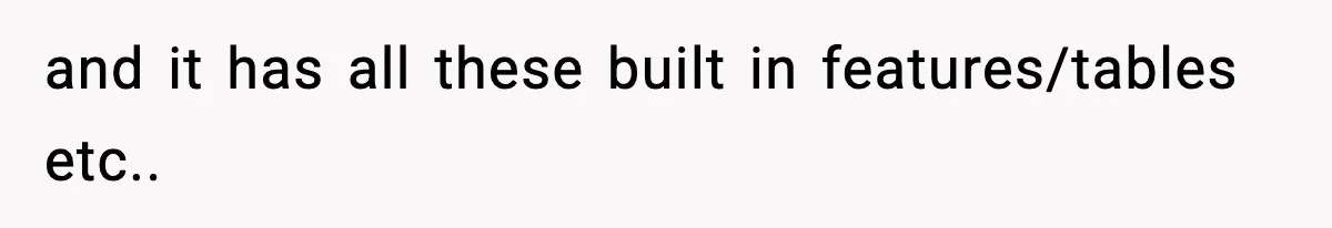 and it has all these built in features/tables etc..