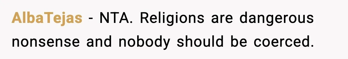 AlbaTejas - NTA. Religions are dangerous nonsense and nobody should be coerced.