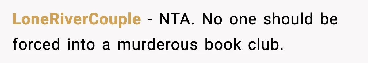 LoneRiverCouple - NTA. No one should be forced into a murderous book club.