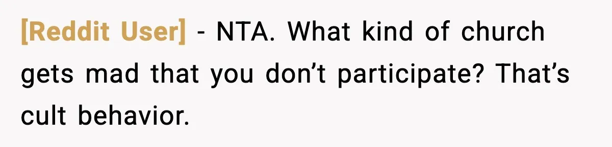 [Reddit User] - NTA. What kind of church gets mad that you don’t participate? That’s cult behavior.