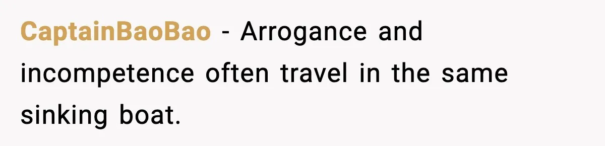 CaptainBaoBao − Arrogance and incompetence often travel in the same sinking boat.