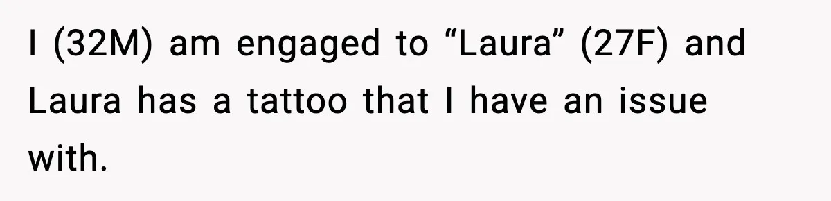 I (32M) am engaged to “Laura” (27F) and Laura has a tattoo that I have an issue with.