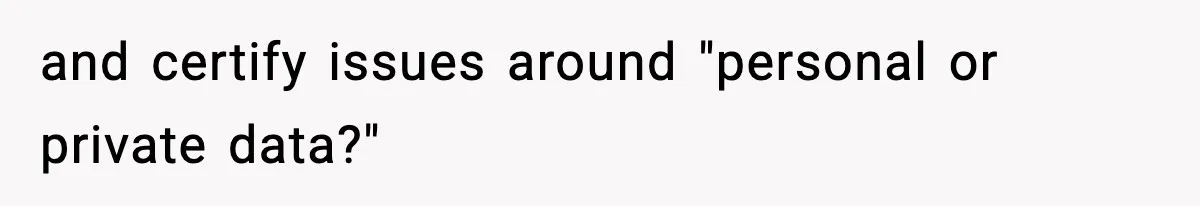 and certify issues around "personal or private data?"