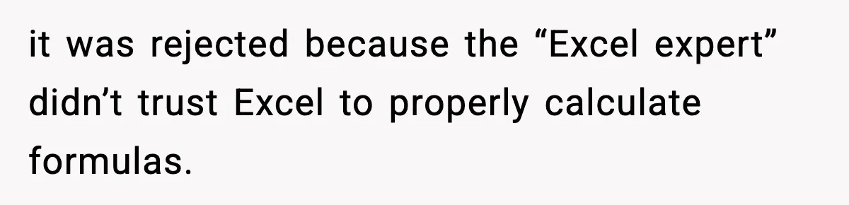 it was rejected because the “Excel expert” didn’t trust Excel to properly calculate formulas.