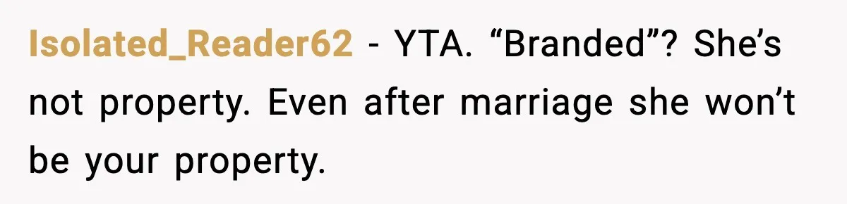 Isolated_Reader62 - YTA. “Branded”? She’s not property. Even after marriage she won’t be your property.