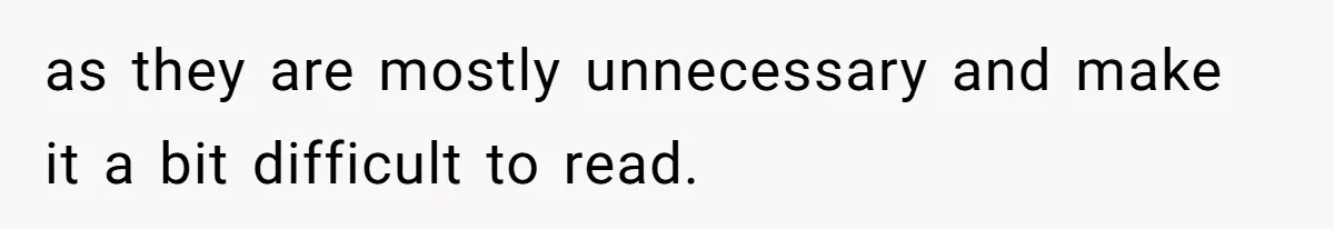 as they are mostly unnecessary and make it a bit difficult to read.