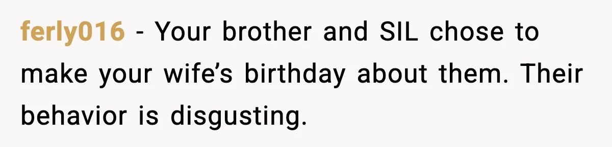 ferly016 - Your brother and SIL chose to make your wife’s birthday about them. Their behavior is disgusting.