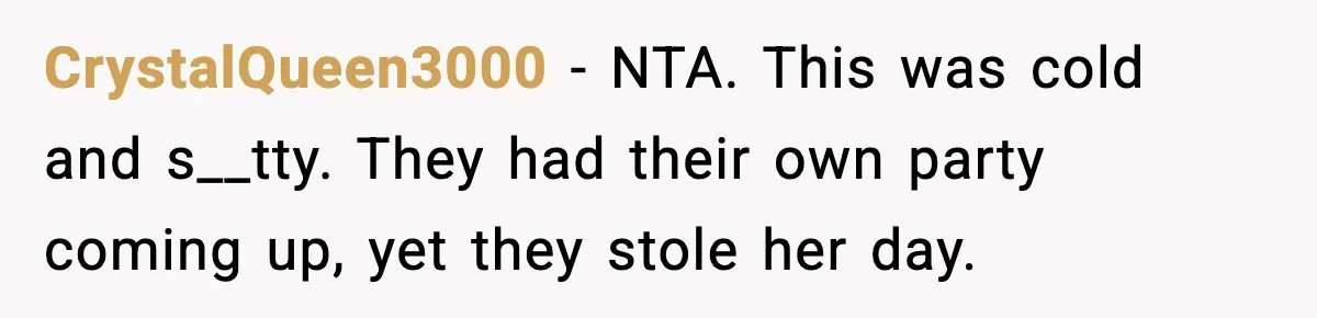CrystalQueen3000 - NTA. This was cold and s__tty. They had their own party coming up, yet they stole her day.