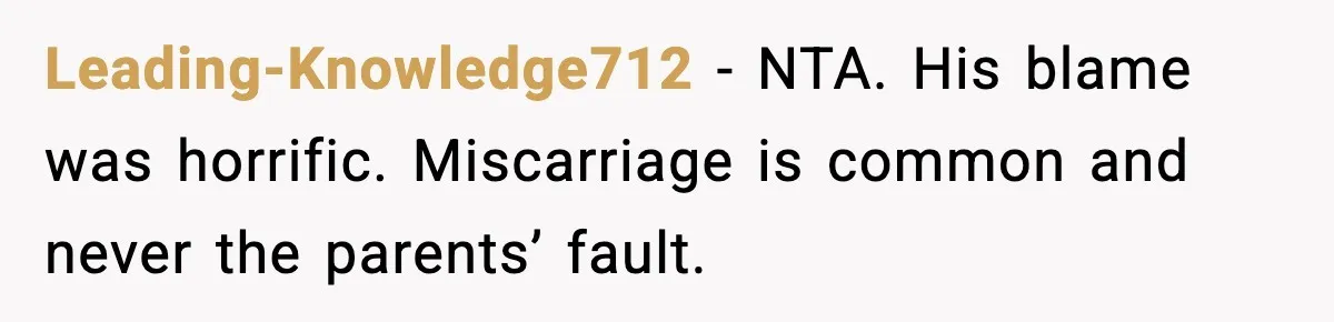 Leading-Knowledge712 - NTA. His blame was horrific. Miscarriage is common and never the parents’ fault.
