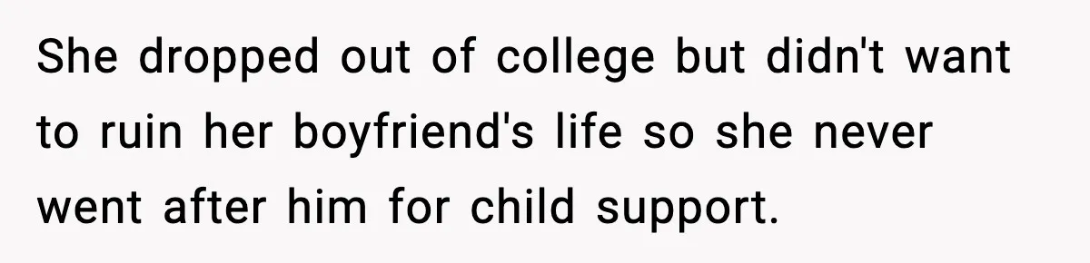She dropped out of college but didn't want to ruin her boyfriend's life so she never went after him for child support.