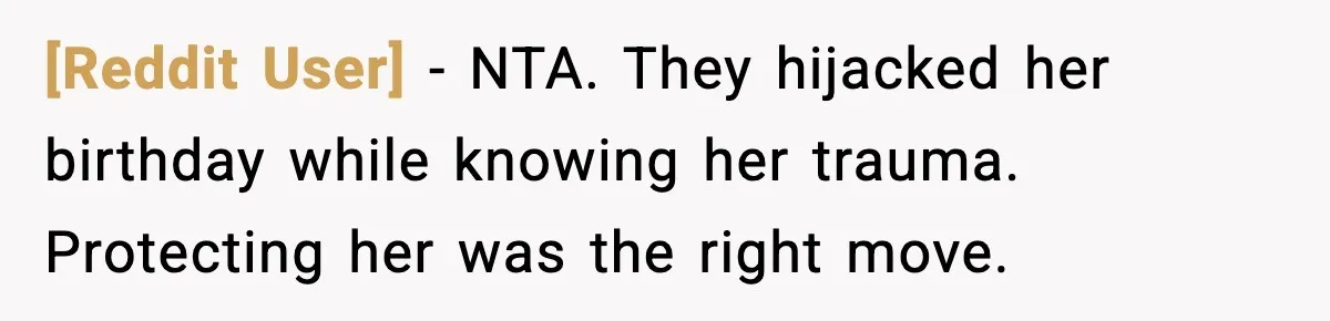 [Reddit User] - NTA. They hijacked her birthday while knowing her trauma. Protecting her was the right move.