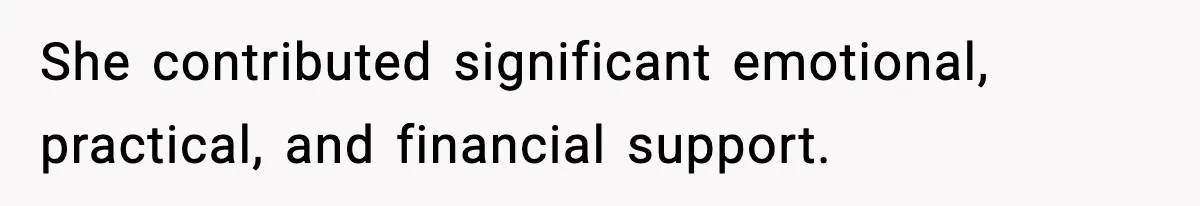 She contributed significant emotional, practical, and financial support.