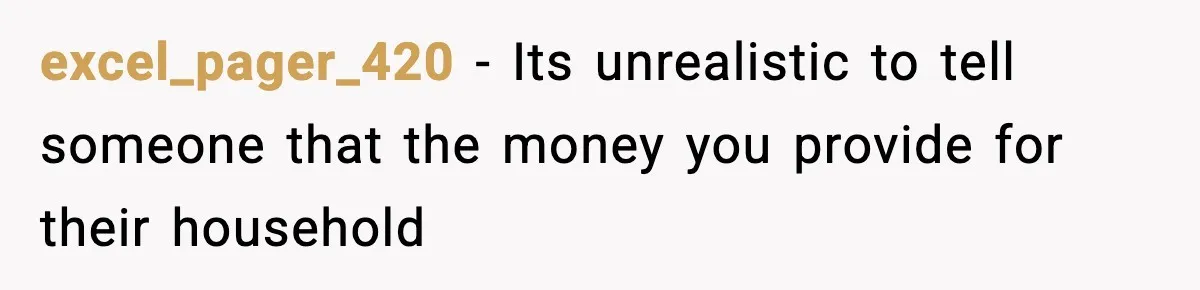 excel_pager_420 − Its unrealistic to tell someone that the money you provide for their household