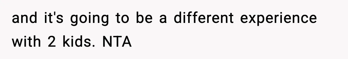 and it's going to be a different experience with 2 kids. NTA