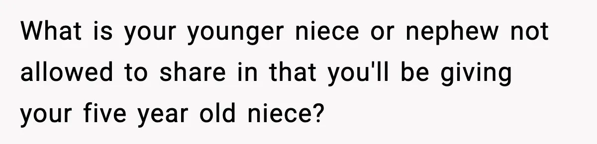 What is your younger niece or nephew not allowed to share in that you'll be giving your five year old niece?