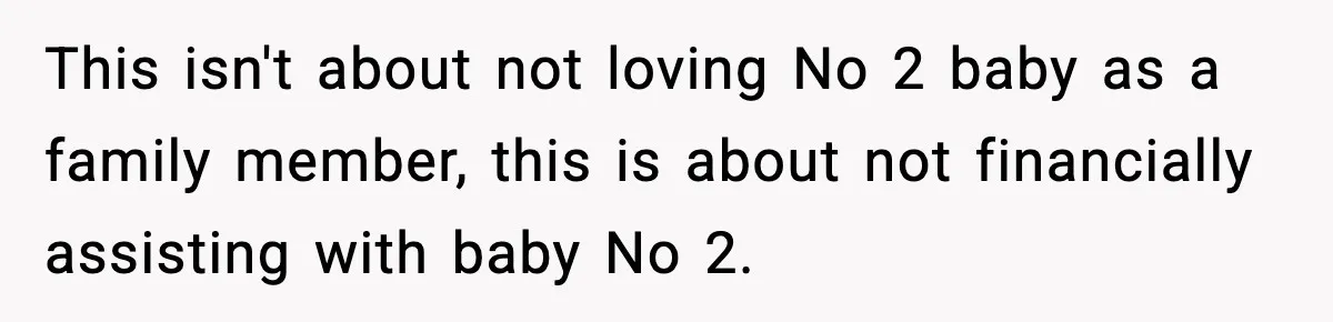 This isn't about not loving No 2 baby as a family member, this is about not financially assisting with baby No 2.
