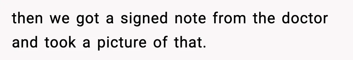 then we got a signed note from the doctor and took a picture of that.