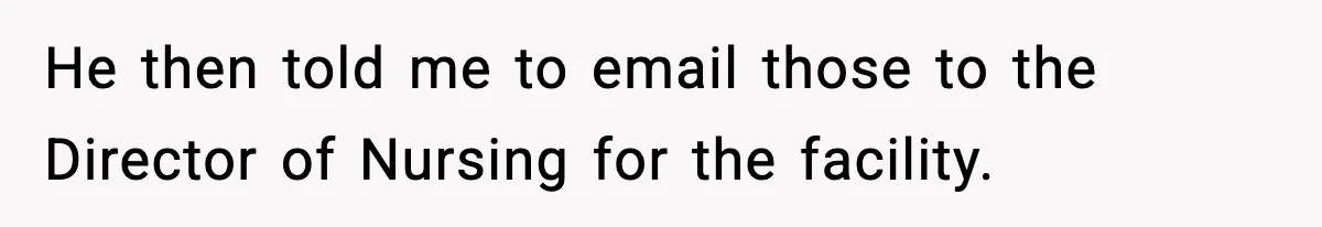 He then told me to email those to the Director of Nursing for the facility.