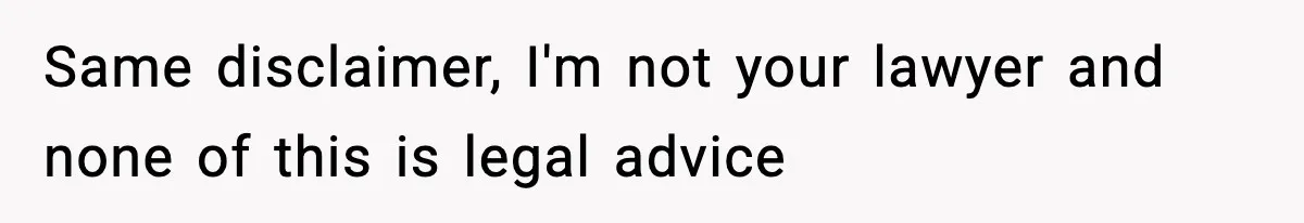 Same disclaimer, I'm not your lawyer and none of this is legal advice