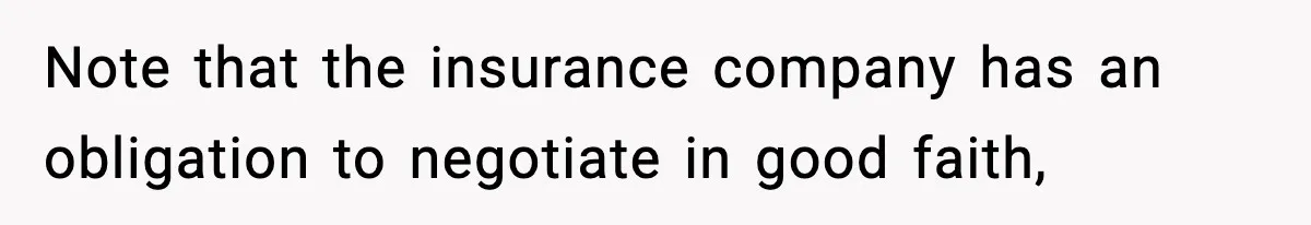 Note that the insurance company has an obligation to negotiate in good faith,