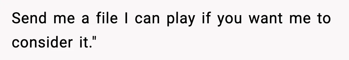 Send me a file I can play if you want me to consider it."