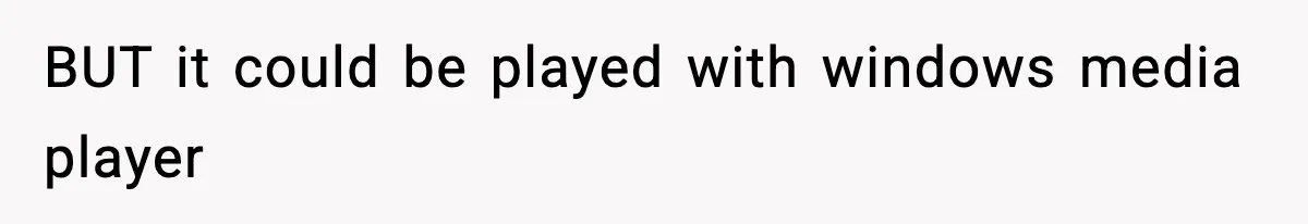 BUT it could be played with windows media player