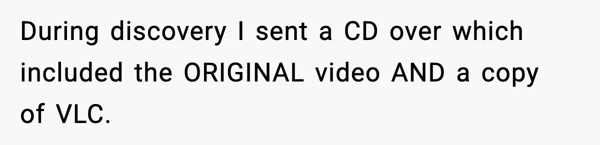 During discovery I sent a CD over which included the ORIGINAL video AND a copy of VLC.