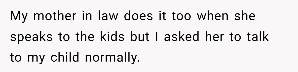Woman Tells Sister-In-Law Her Baby Voice Is Ruining Her 6-Year-Old’s Life. My mother in law does it too when she speaks to the kids but I asked her to talk to my child normally.