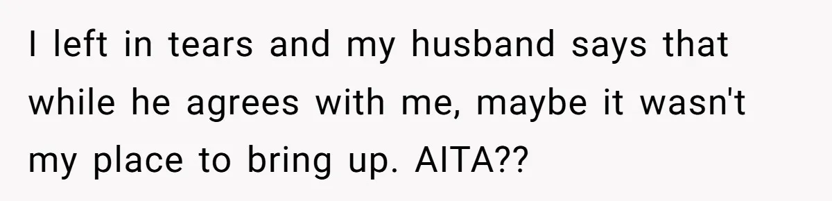 Woman Tells Sister-In-Law Her Baby Voice Is Ruining Her 6-Year-Old’s Life. I left in tears and my husband says that while he agrees with me, maybe it wasn't my place to bring up. AITA??