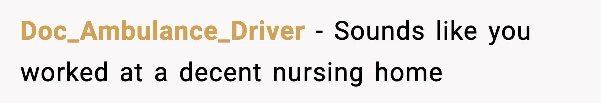 Doc_Ambulance_Driver − Sounds like you worked at a decent nursing home