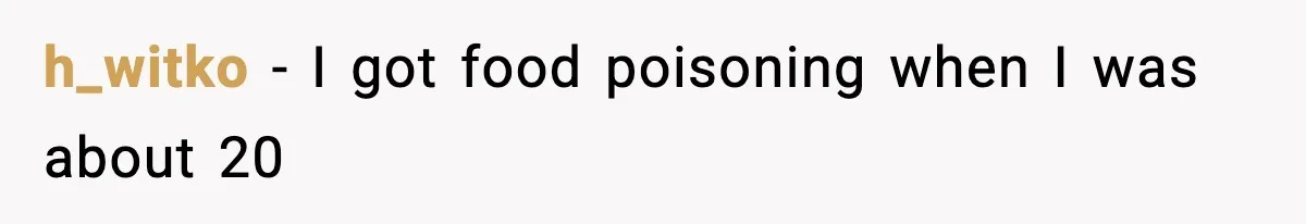h_witko − I got food poisoning when I was about 20