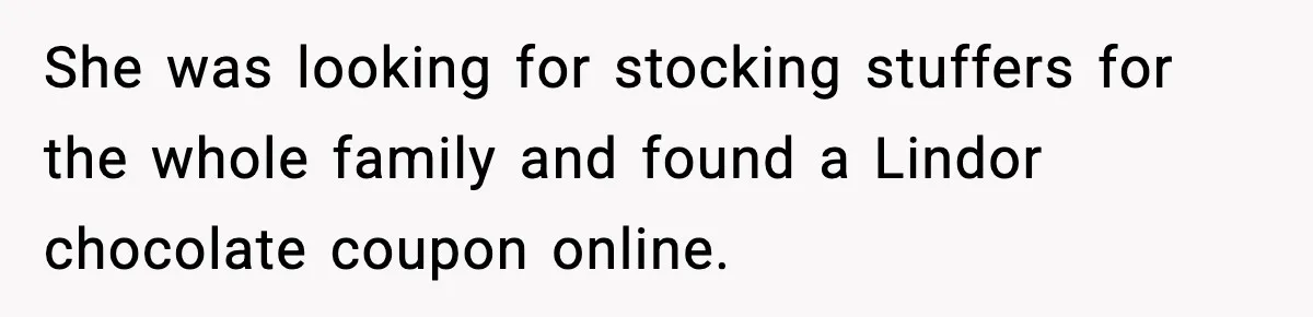She was looking for stocking stuffers for the whole family and found a Lindor chocolate coupon online.