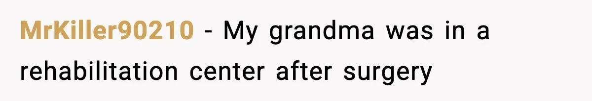 MrKiller90210 − My grandma was in a rehabilitation center after surgery