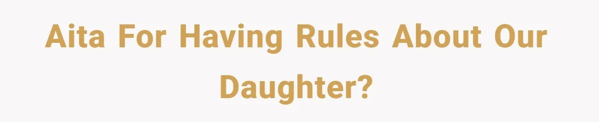 AITA for having rules about our daughter?