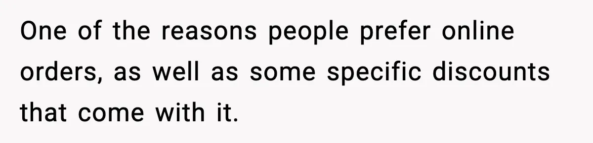 One of the reasons people prefer online orders, as well as some specific discounts that come with it.