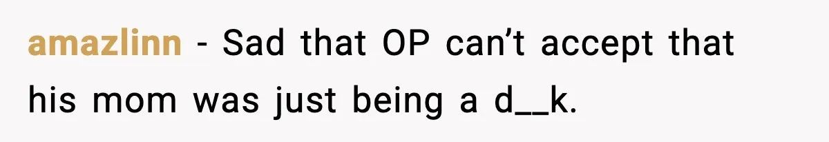 amazlinn − Sad that OP can’t accept that his mom was just being a d__k.