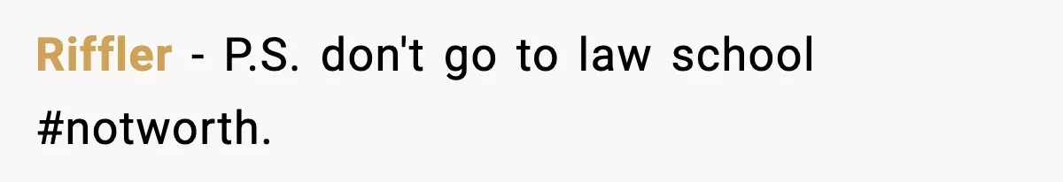 Riffler − P.S. don't go to law school #notworth.