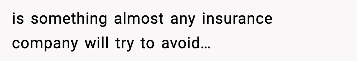 is something almost any insurance company will try to avoid…