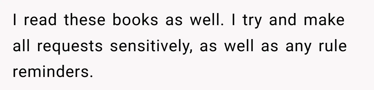 I read these books as well. I try and make all requests sensitively, as well as any rule reminders.