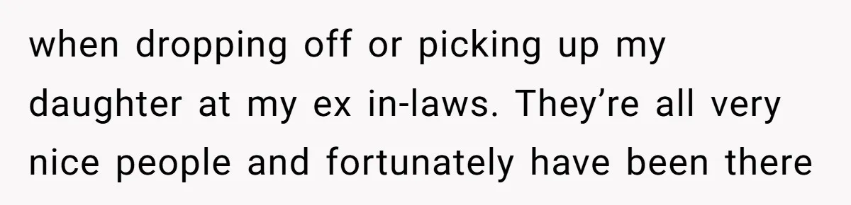 Mom Enforces Divorce Decree And Takes 100% Of The Life Insurance, Widow Call Her Evil. when dropping off or picking up my daughter at my ex in-laws. They’re all very nice people and fortunately have been there