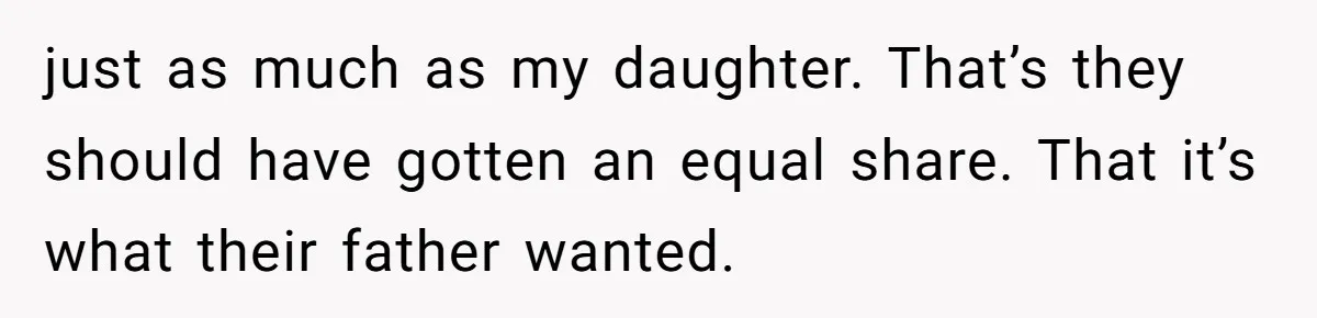 Mom Enforces Divorce Decree And Takes 100% Of The Life Insurance, Widow Call Her Evil. just as much as my daughter. That’s they should have gotten an equal share. That it’s what their father wanted.